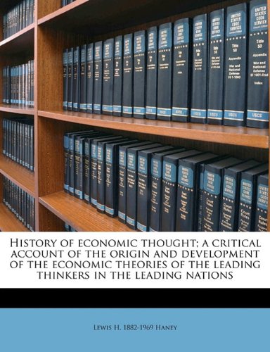 History Of Economic Thought A Critical Account Of The Origin And Development Of The Economic Theories Of The Leading Thinkers In The Leading Nations Lewis H 18821969 Haney