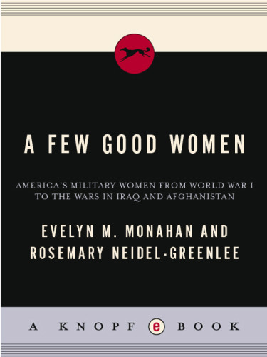 A Few Good Women Americas Military Women From World War I To The Wars In Iraq And Afghanistan Evelyn Monahan
