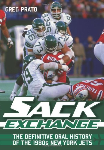 Sack Exchange The Definitive Oral History Of The 1980s New York Jets Original Greg Prato