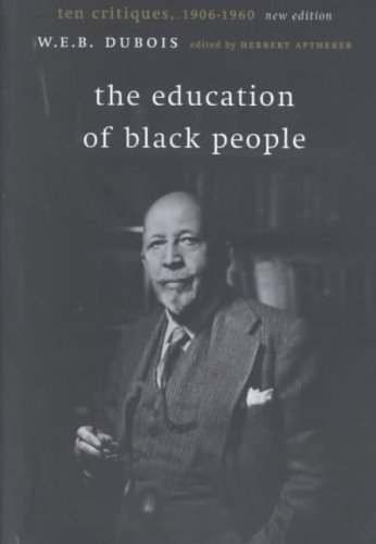The Education Of Black People Ten Critiques 1906 1960 W E B Dubois
