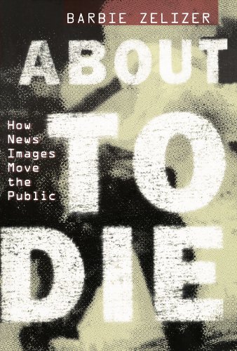 About To Die How News Images Move The Public First Edition Barbie Zelizer