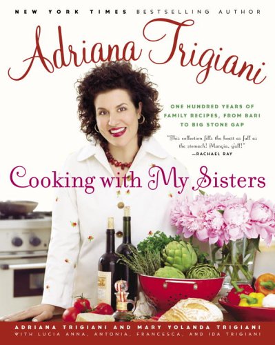 Cooking With My Sisters One Hundred Years Of Family Recipes From Bari To Big Stone Gap Adriana Trigiani