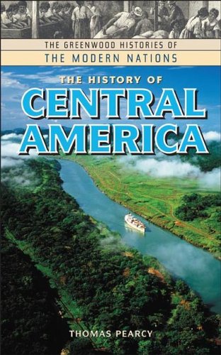 The History Of Central America The Greenwood Histories Of The Modern Nations Thomas L Pearcy