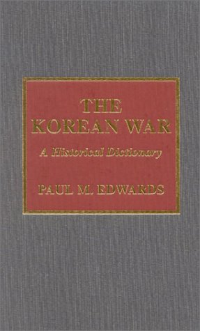 The Korean War A Historical Dictionary Historical Dictionaries Of War Revolution And Civil Unrest No 23 Paul Edwards