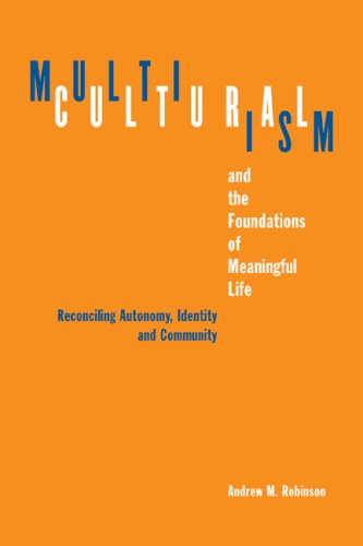 Multiculturalism And The Foundations Of Meaningful Life Reconciling Autonomy Identity And Community Andrew M Robinson