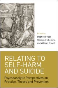 Relating To Selfharm And Suicide Psychoanalytic Perspectives On Practice Theory And Prevention 1st Edition Stephen Briggs