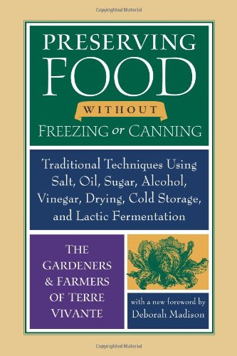 Preserving Food Without Freezing Or Canning Traditional Techniques Using Salt Oil Sugar Alcohol Vinegar Drying Cold Storage And Lactic Fermentation 2nd Edition Deborah Madison