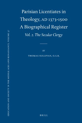 Parisian Licentiates In Theology Ad 13731500 A Biographical Register Vol 2 The Secular Clergy Education And Society In The Middle Ages And Renaissance Osb Thomas Sullivan
