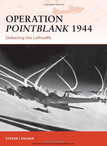 Operation Pointblank 1944 Defeating The Luftwaffe 1st Steven J Zaloga