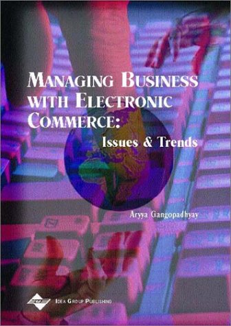 Managing Business With Electronic Commerce Issues And Trends Aryya Gangopadhyay