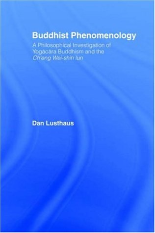 Buddhist Phenomenology A Philosophical Investigation Of Yogcra Buddhism And The Cheng Weishih Lun Annotated Edition Dan Lusthaus