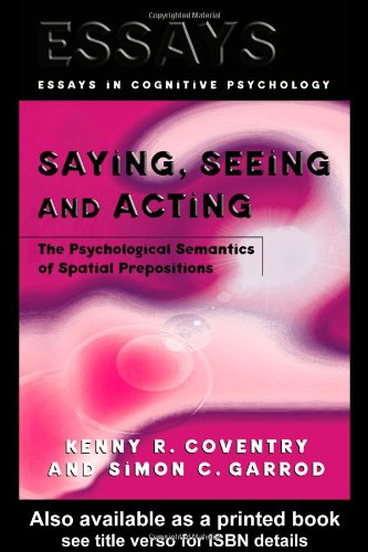 Saying Seeing And Acting The Psychological Semantics Of Spatial Prepositions Essays In Cognitive Psychology 1st Edition Kenny R Coventry