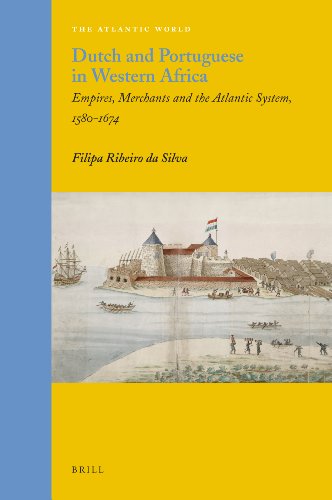 Dutch And Portuguese In Western Africa Empires Merchants And The Atlantic System 15801674 2011 Filipa Ribeiro Da Silva