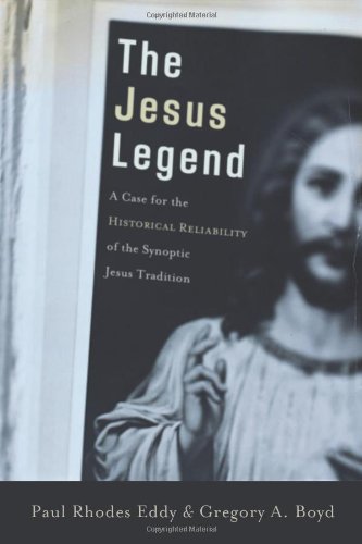 The Jesus Legend A Case For The Historical Reliability Of The Synoptic Jesus Tradition Paul R Eddy