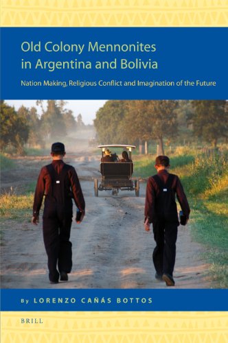 Old Colony Mennonites In Argentina And Bolivia Nation Making Religious Conflict And Imagination Of The Future Religion In The Americas Series Lorenzo Canas Bottos