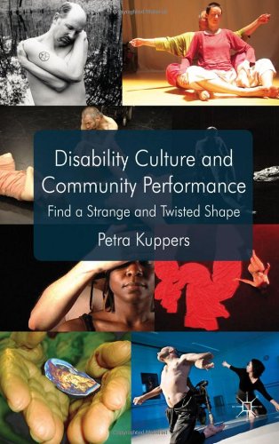 Disability Culture And Community Performance Find A Strange And Twisted Shape 1st Edition Petra Kuppers