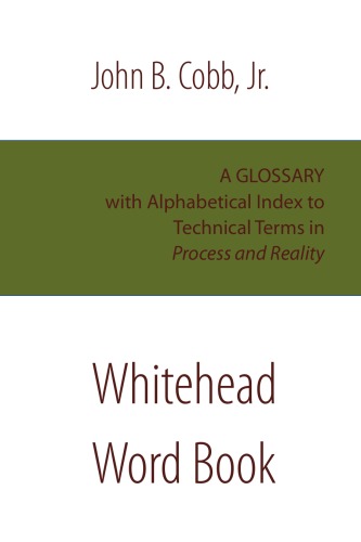Whitehead Word Book A Glossary With Alphabetical Index To Technical Terms In Process And Realilty John B Cobb