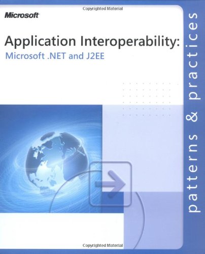 Application Interoperability Microsoft Net And J2ee Microsoftr Net And J2ee Patterns Practices Microsoft Corporation