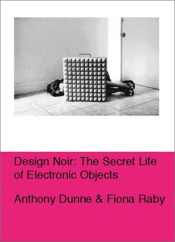 Design Noir The Secret Life Of Electronic Objects 1st Edition Anthony Dunne