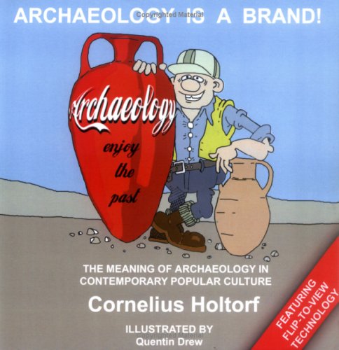Archaeology Is A Brand The Meaning Of Archaeology In Contemporary Popular Culture Cornelius Holtorf