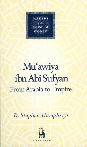 Muawiya Ibn Abi Sufyan From Arabia To Empire Makers Of The Muslim World R Stephen Humphreys