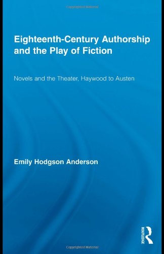 Eighteenthcentury Authorship And The Play Of Fiction Novels And The Theater Haywood To Austen 1st Edition Emily Hodgson Anderson