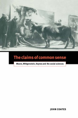 The Claims Of Common Sense Moore Wittgenstein Keynes And The Social Sciences 1st Edition John Coates