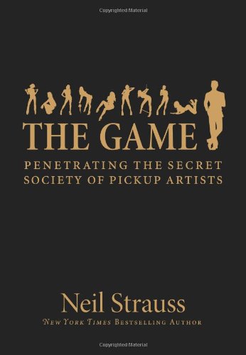 The Game Penetrating The Secret Society Of Pickup Artists 1st Edition Neil Strauss
