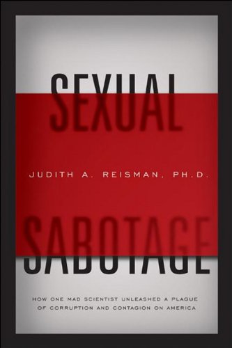 Sexual Sabotage How One Mad Scientist Unleashed A Plague Of Corruption And Contagion On America 1st Edition Judith Reisman