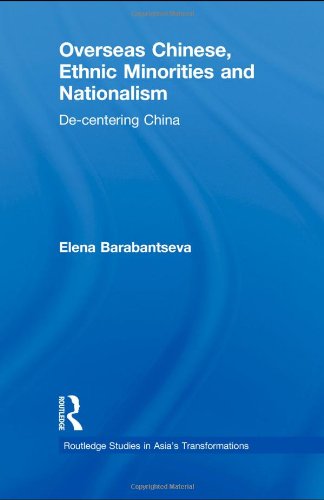 Overseas Chinese Ethnic Minorities And Nationalism Decentering China Routledge Studies In Asias Transformations 1st Edition Elena Barabantseva