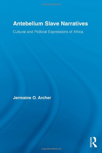 Antebellum Slave Narratives Cultural And Political Expressions Of Africa 1st Edition Jermaine O Archer