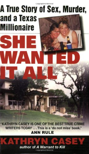 She Wanted It All A True Story Of Sex Murder And A Texas Millionaire Kathryn Casey