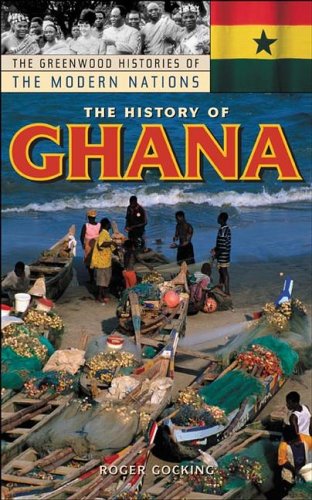 The History Of Ghana The Greenwood Histories Of The Modern Nations Roger S Gocking