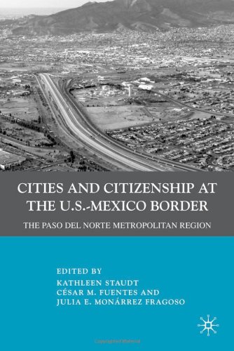 Cities And Citizenship At The Usmexico Border The Paso Del Norte Metropolitan Region Kathleen Staudt