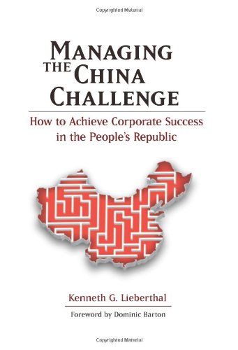 Managing The China Challenge How To Achieve Corporate Success In The Peoples Republic Kenneth G Lieberthal