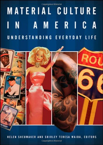 Material Culture In America Understanding Everyday Life Illustrated Edition Helen Sheumaker