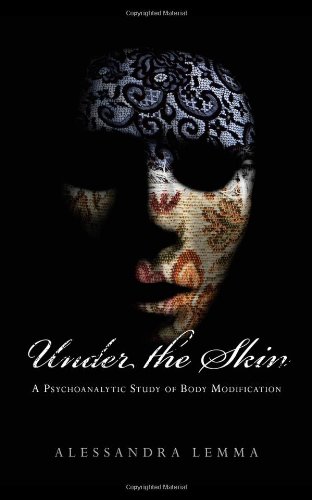 Under The Skin A Psychoanalytic Study Of Body Modification 1st Edition Alessandra Lemma