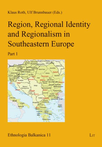 Region Regional Identity And Regionalism In Southeastern Europe Ethnologia Balkanica Klaus Roth