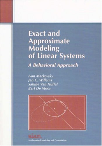 Exact And Approximate Modeling Of Linear Systems A Behavioral Approach Mathematical Modeling And Computation Monographs On Mathematical Modeling And Computation Ivan Markovsky