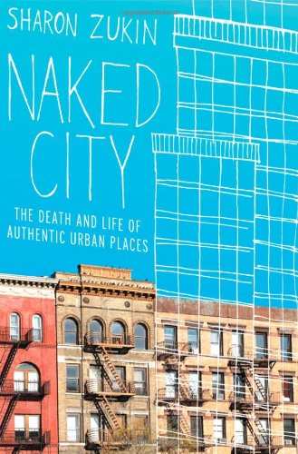 Naked City The Death And Life Of Authentic Urban Places Sharon Zukin