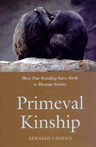 Primeval Kinship How Pairbonding Gave Birth To Human Society Bernard Chapais
