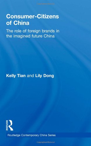 Consumercitizens Of China The Role Of Foreign Brands In The Imagined Future China Routledge Contemporary China Series 60 1st Edition Kelly Tian