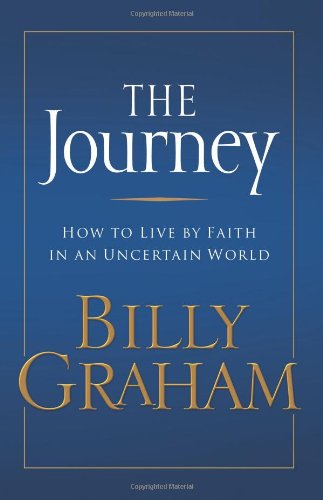 The Journey Living By Faith In An Uncertain World Billy Graham