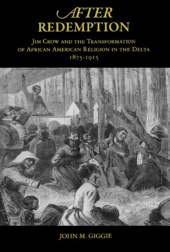 After Redemption Jim Crow And The Transformation Of African American Religion In The Delta 18751915 1st Edition John Michael Giggie