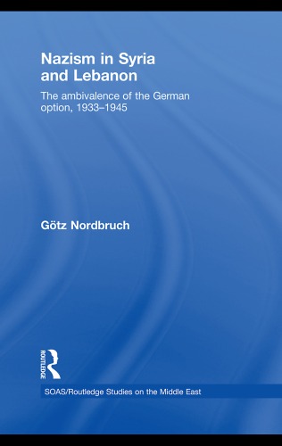 Nazism In Syria And Lebanon The Ambivalence Of The German Option 19331945 Soas Routledge Studies On The Middle East Gtz Nordbruch