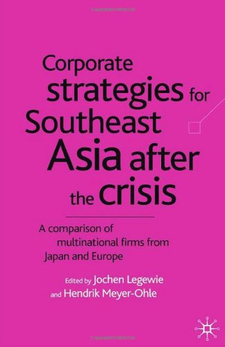 Corporate Strategies For Southeast Asia After The Crisis A Comparison Of Multinational Firms From Japan And Europe Jochen Legewie