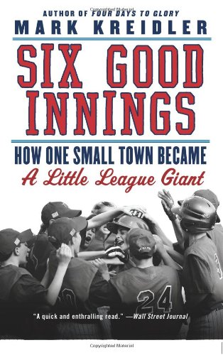Six Good Innings How One Small Town Became A Little League Giant Reprint Mark Kreidler