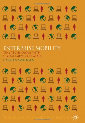 Enterprise Mobility Tiny Technology With Global Impact On Work Technology Work And Globalization 1st Edition Carsten Srensen