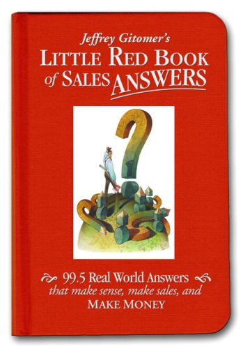 Little Red Book Of Sales Answers 995 Real World Answers That Make Sense Make Sales And Make Money 1st Edition Jeffrey Gitomer