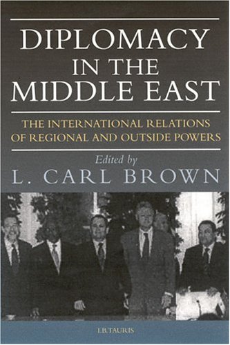 Diplomacy In The Middle East The International Relations Of Regional And Outside Powers L Leon Carl Brown